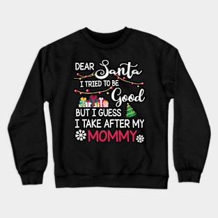 Dear Santa I Tried To Be Good I Guess I Take After My Mommy Crewneck Sweatshirt